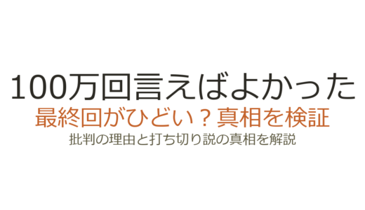 100万回言えばよかったの最終回がひどいと言われる理由！打ち切りだったのか真相を解説