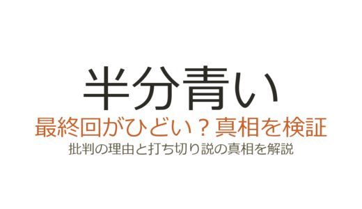 半分青いの最終回がひどいと言われる理由！打ち切りではないのになぜ炎上したのか