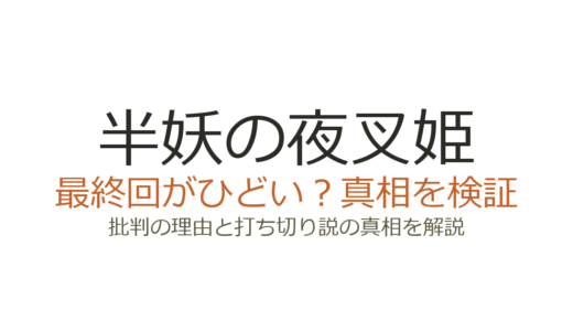 半妖の夜叉姫の最終回がひどいと言われる理由！打ち切りだったのか徹底解説