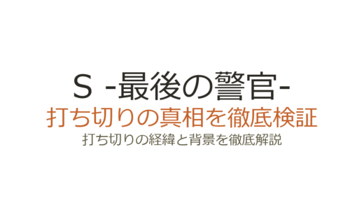S -最後の警官-は打ち切りではない！ドラマ・映画の不振が誤解を招いた理由