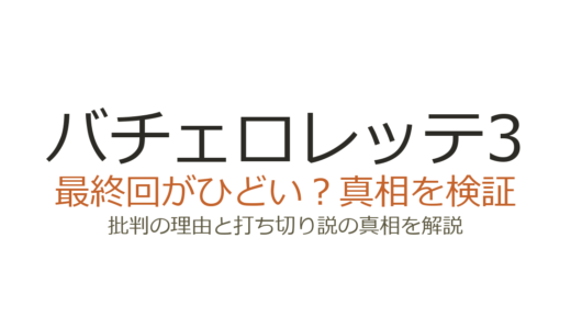 バチェロレッテ3の最終回がひどいと言われる理由！破局が早すぎた衝撃の結末を解説