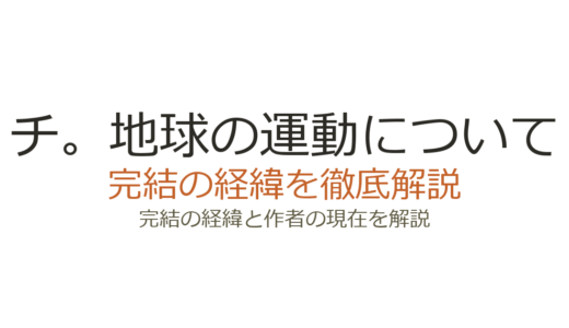 チ。地球の運動については完結済み！全8巻の連載経緯とアニメ全25話の評価