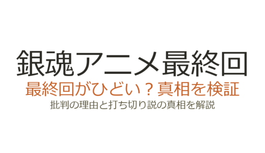 銀魂アニメ最終回がひどいと言われる理由！打ち切りだったのか真相を解説