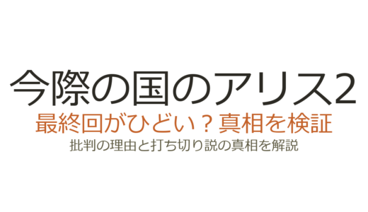 今際の国のアリス2の最終回がひどいと言われる理由！打ち切りなのか真相を解説