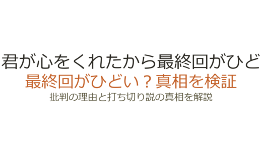 君が心をくれたから最終回がひどいと言われる理由3つ！打ち切りだったのか真相を解説