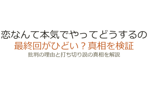恋なんて本気でやってどうするのの最終回がひどいと言われる理由！打ち切りだったのか解説