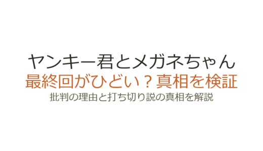 ヤンキー君とメガネちゃんの最終回がひどい理由！打ち切りだったのか真相を解説